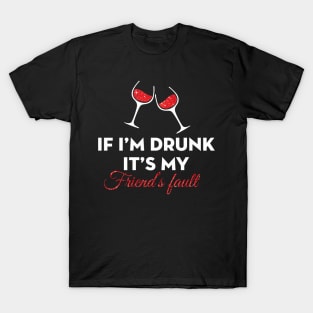 If I am Drunk It's My Friend's Fault T-Shirt